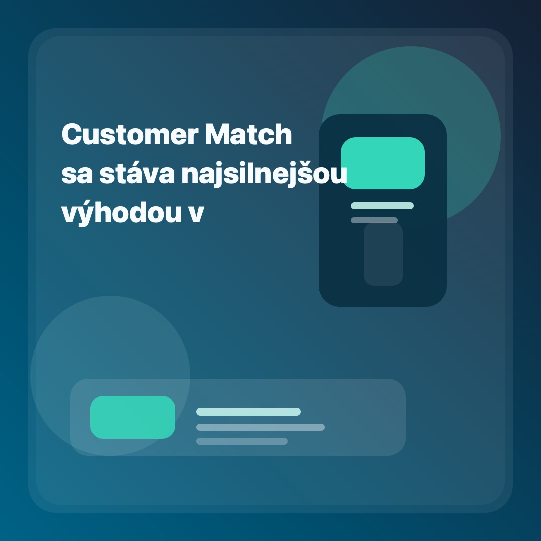 Customer Match sa stáva najsilnejšou výhodou v Google Ads.